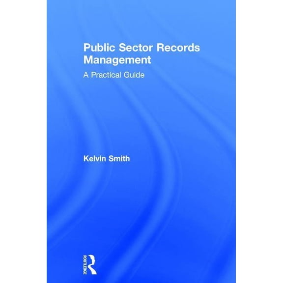 Public Sector Records Management: A Practical Guide, (Hardcover)