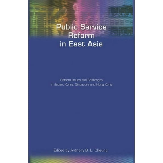 Public Service Reform in East Asia: Reform Issues and Challenges in Japan, Korea, Singapore and Hong Kong (Paperback)
