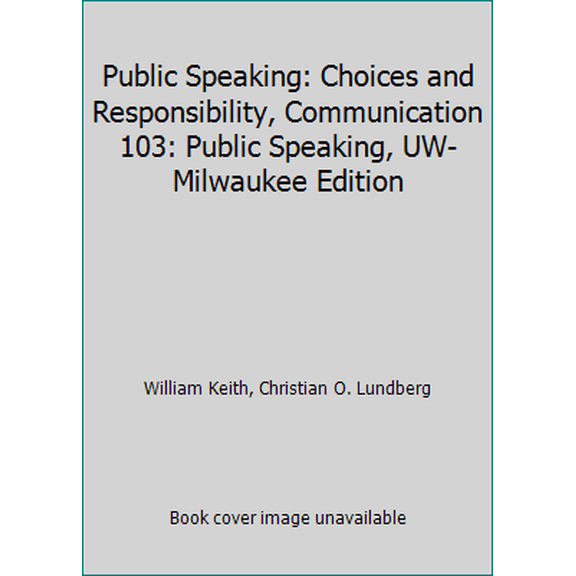 Pre-Owned Public Speaking: Choices and Responsibility, Communication 103: Public Speaking, UW-Milwaukee Edition (Paperback) 1285829824 9781285829821