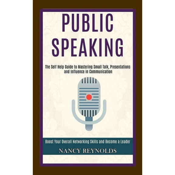 Public Speaking: The Self Help Guide to Mastering Small Talk, Presentations and Influence in Communication (Boost Your O, (Paperback)