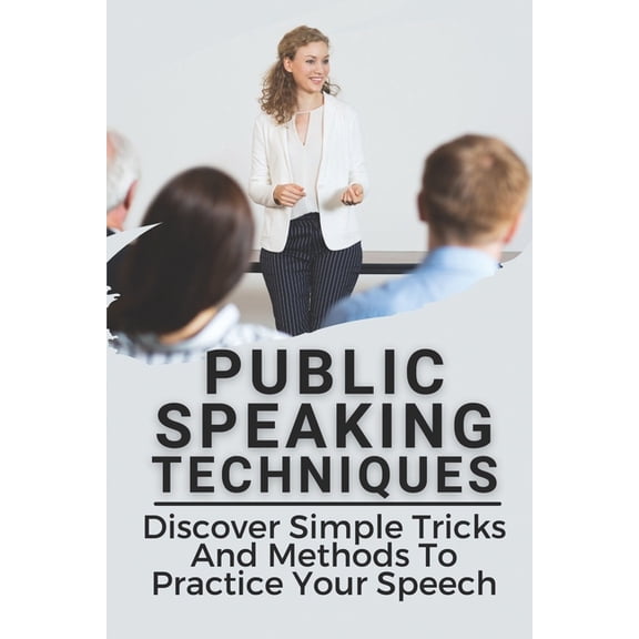 Public Speaking Techniques: Discover Simple Tricks And Methods To Practice Your Speech: Master Of Small Talk (Paperback)