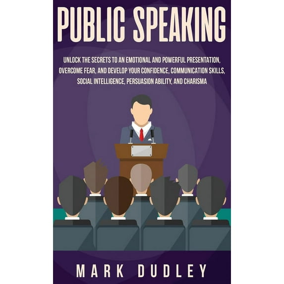 Public Speaking: Unlock the Secrets to an Emotional and Powerful Presentation, Overcome Fear, and Develop your Confidenc, (Hardcover)