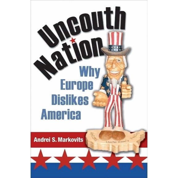 Public Square Uncouth Nation: Why Europe Dislikes America, (Hardcover)