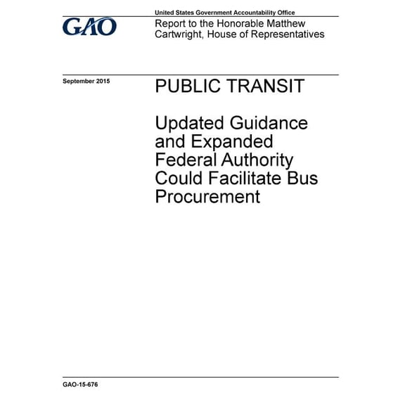 Public transit, updated guidance and expanded federal authority could facilitate bus procurement : report to the Honorable Matthew Cartwright, House of Representatives. Paperback 1973973707 U.S. Gov