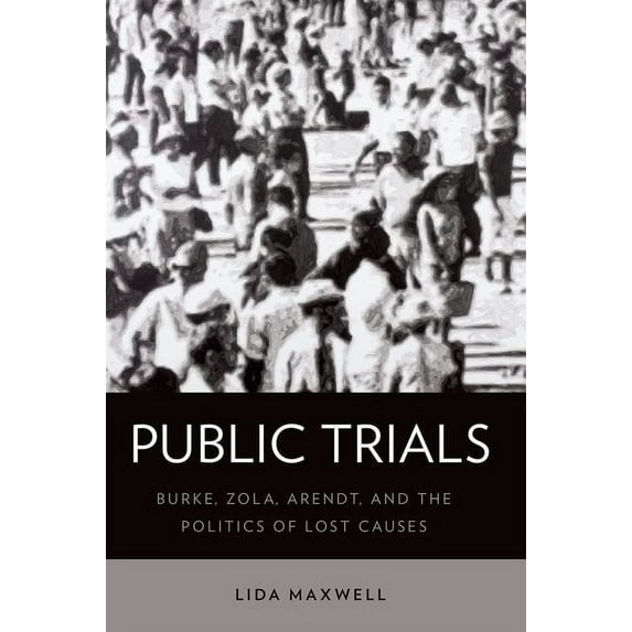 Public Trials: Burke, Zola, Arendt, and the Politics of Lost Causes, (Paperback)
