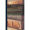 thumbnail image 1 of Public Utility Rates; a Discussion of the Principles and Practice Underlying Charges for Water, gas, Electricity, Communication and Transportation Services (Hardcover), 1 of 1