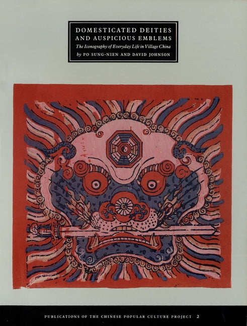 Chinese Popular Culture Project Domesticated Deities and Auspicious Emblems: The Iconography of Everyday Life in Village China Volume 2, (Paperback)