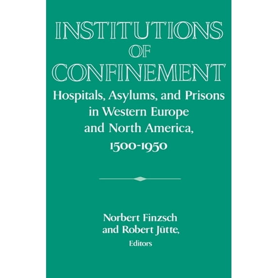 Publications of the German Historical In Institutions of Confinement: Hospitals, Asylums, and Prisons in Western Europe and North America, 1500 1950, (Paperback)