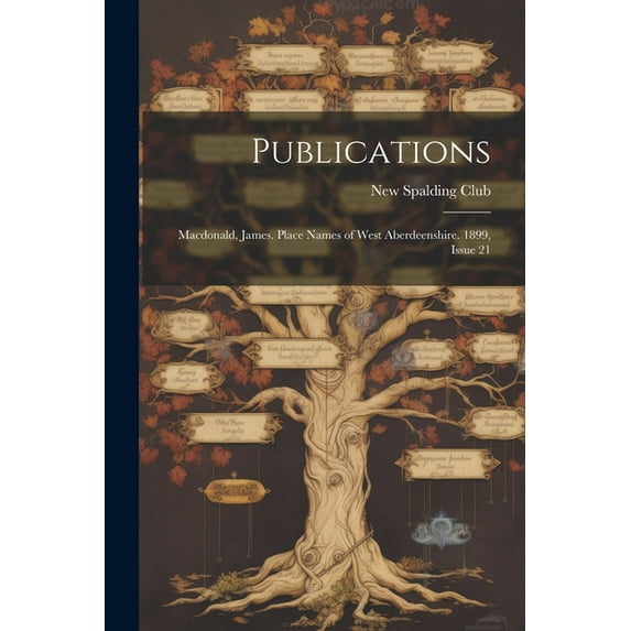 Publications: Macdonald, James. Place Names of West Aberdeenshire. 1899, Issue 21 (Paperback)