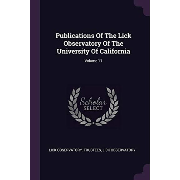 Publications Of The Lick Observatory Of The University Of California; Volume 11 Paperback 1378482581 9781378482582 Lick Observatory. Trustees, Lick Observatory