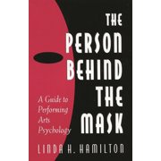 The Person Behind the Mask Guide to Performing Arts Psychology, Paperback