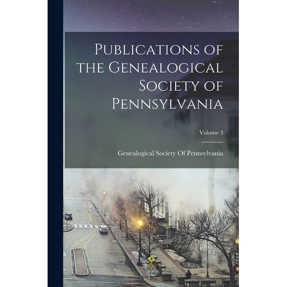 Publications of the Genealogical Society of Pennsylvania; Volume 3 (Paperback)
