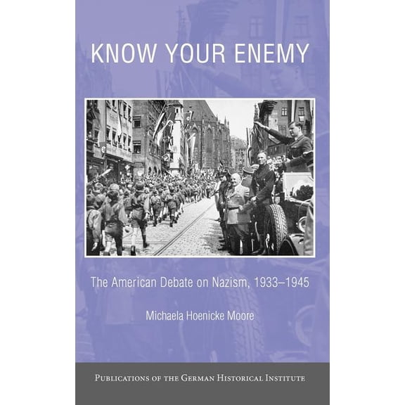 Publications of the German Historical In Know Your Enemy: The American Debate on Nazism, 1933-1945, (Hardcover)