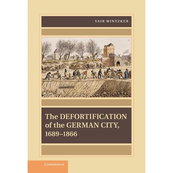 Publications of the German Historical In The Defortification of the German City, 1689 1866, (Hardcover)