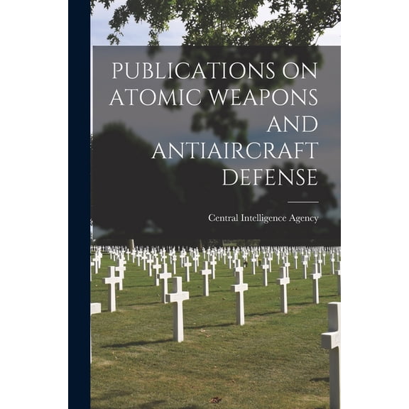 Publications on Atomic Weapons and Antiaircraft Defense, (Paperback)