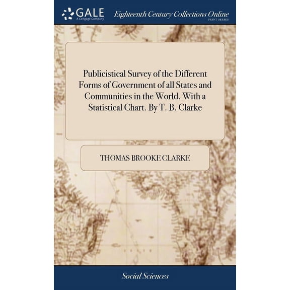Publicistical Survey of the Different Forms of Government of all States and Communities in the World. With a Statistical Chart. By T. B. Clarke (Hardcover)