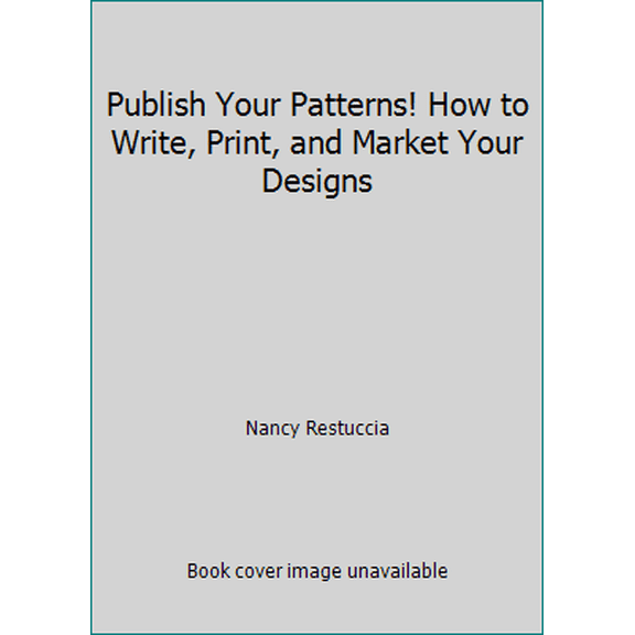 Pre-Owned Publish Your Patterns! How to Write, Print, and Market Your Designs (Paperback) 0971450137 9780971450134