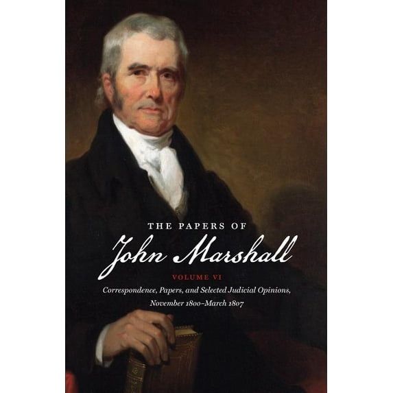 Published by the Omohundro Institute of The Papers of John Marshall: Vol. VI: Correspondence, Papers, and Selected Judicial Opinions, November 1800-March 1807, (Paperback)