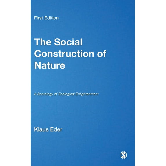 Published in Association with Theory, Cu The Social Construction of Nature: A Sociology of Ecological Enlightenment, Book 47, (Hardcover)