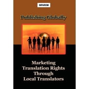 Publishing Globally Marketing Translation Rights Through Local Translators, Paperback