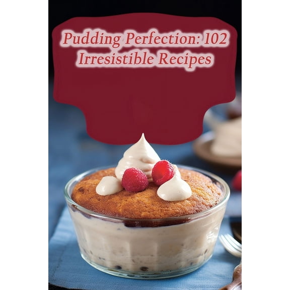 Pudding Perfection: 102 Irresistible Recipes (Paperback)
