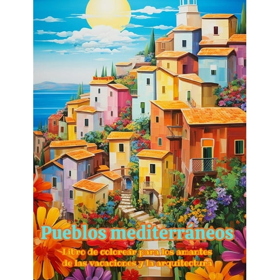Pueblos mediterráneos Libro de colorear para los amantes de la arquitectura Diseños creativos para relajarse: Pueblos de ensueño en el paraíso mediterráneo para fomentar la creatividad (Hardcover)