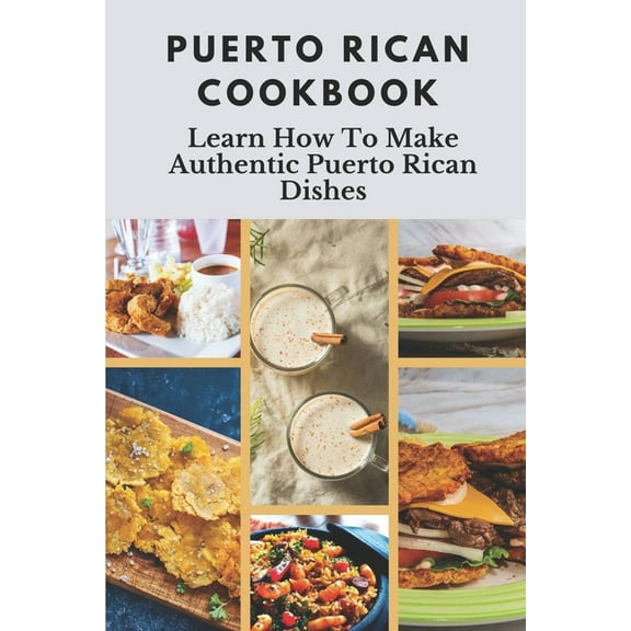 Puerto Rican Cookbook: Learn How To Make Authentic Puerto Rican Dishes: How To Make Authentic Puerto (Paperback) by Elizabet Tuel