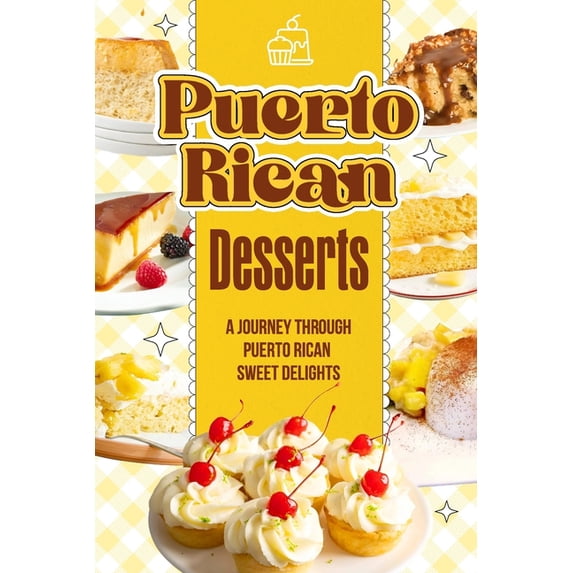 Puerto Rican Desserts: A Journey Through Puerto Rican Sweet Delights: Delicious Dessert Recipes, (Paperback)
