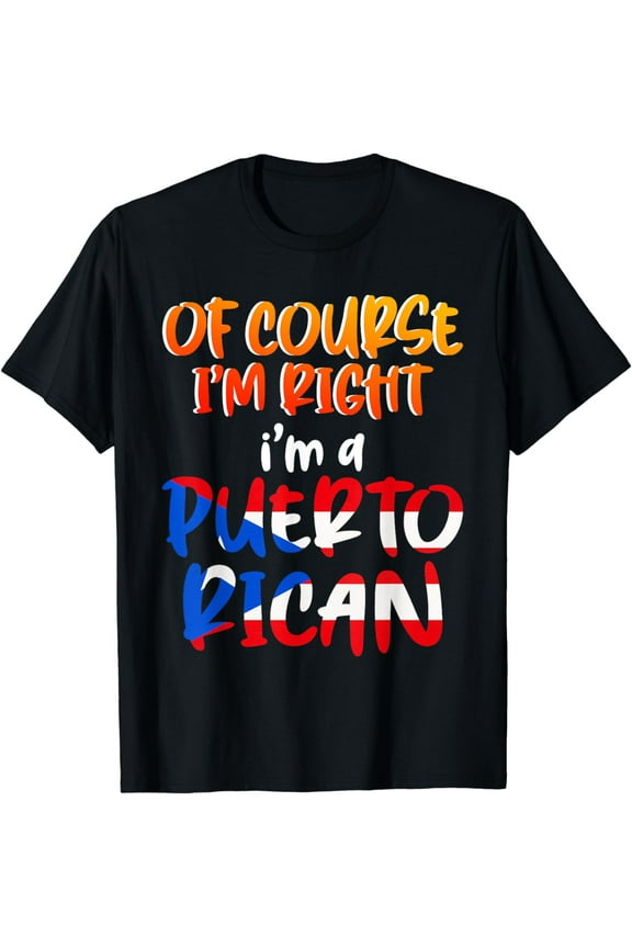 Puerto Rico Of Course I'm right I'm A Puerto Rican T-Shirt