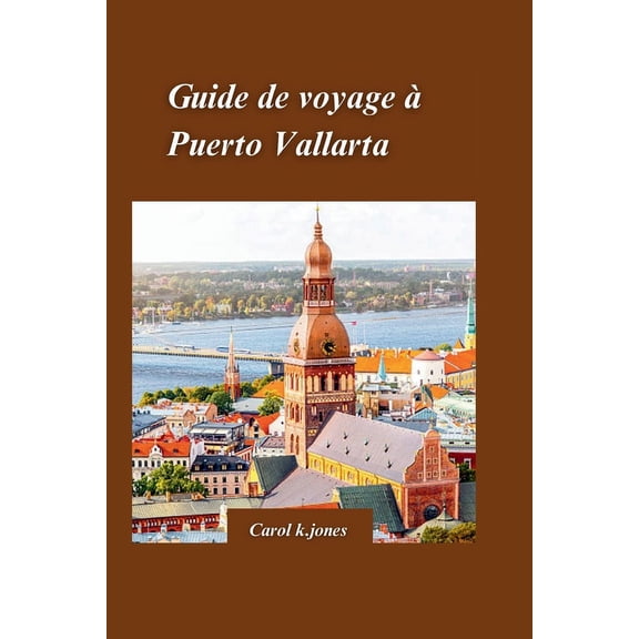 Puerto Vallarta Guide de voyage 2024: Un guide d'initi sur l'histoire, la culture et les merveilles naturelles de la ville, y compris les sites, les sons et les saveurs incontournables (Paperback)