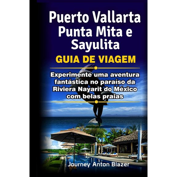 Puerto Vallarta, Punta Mita e Sayulita Guia de Viagem: Experimente uma aventura fantstica no paraso da Riviera Nayarit, (Paperback)