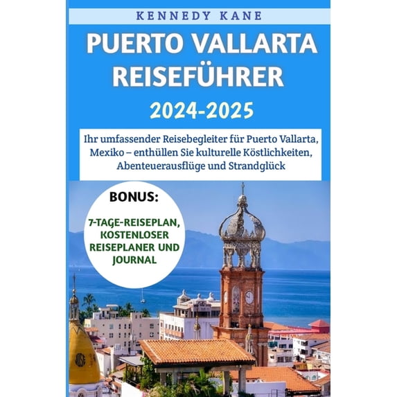 Puerto Vallarta Reiseführer 2024-2025: Ihr umfassender Reisebegleiter für Mexiko - enthüllen Sie kulturelle Köstlichkeiten, Abenteuerausflüge und Strandglück (Paperback)