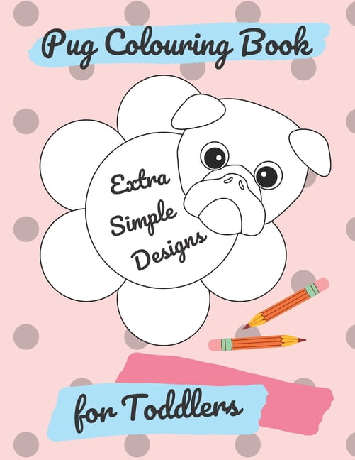 Pug Colouring Book For Toddlers: Coloring book with simple designs appropriate for toddlers and preschoolers which inclu, (Paperback)