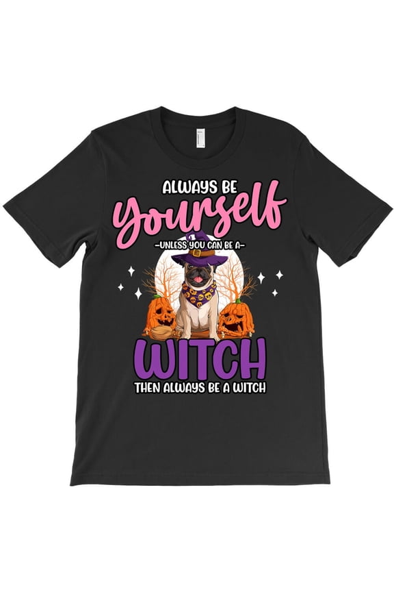 Pug Lover Dog Cute Pugbe Yourself Unless You Can Be A Witch Themed H37770 T-Shirt, for Men and Women, Up to Size 5XL