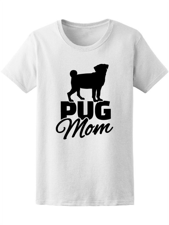 Pug Mom Quote Pug Silhouette T-Shirt Women -Image by Shutterstock, Female Small