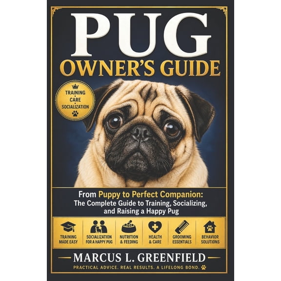 Pug Owner's Guide: From Puppy to Perfect Companion: The Complete Guide to Training, Socializing, and Raising a Happy Pug, (Paperback)