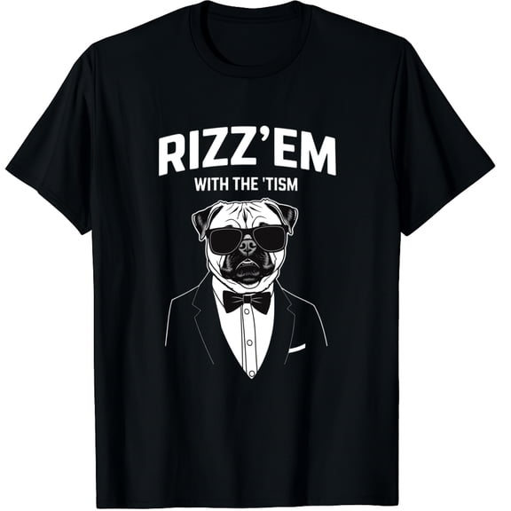 Pug Puppy Dog Rizz Em With The Tism Graphic Crew Neck Short Sleeve T-Shirts (Men's, Women's)