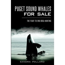 Puget Sound Whales for Sale: The Fight to End Orca Hunting, (Paperback)