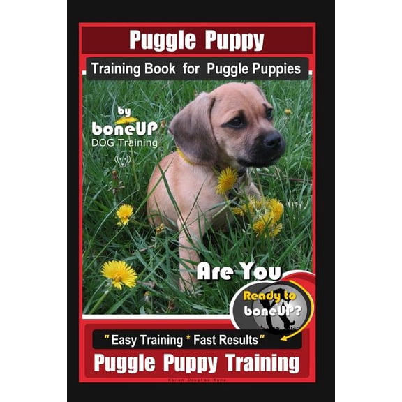 Puggle Puppy Training Book for Puggle Puppies By BoneUP DOG Training: Are You Ready to Bone Up? Easy Training * Fast Results, Puggle Puppy Training