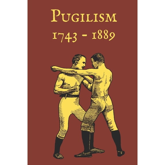 Pugilism 1743 - 1889: A Compendium of Traditional English Bare-Knuckle Boxing and Its Application to Bayonet Fighting, (Paperback)