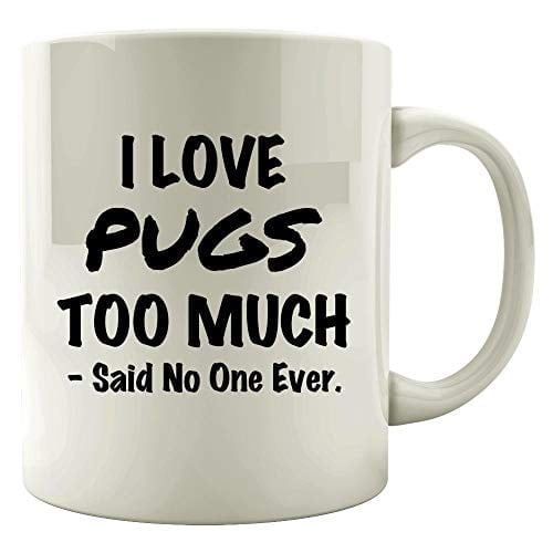 Pugs 11 oz Coffee Mug - I Love Pugs Too Much White Ceramic Gift
