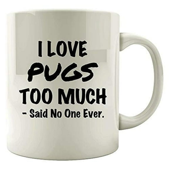 Pugs 11 oz Coffee Mug - I Love Pugs Too Much White Ceramic Gift