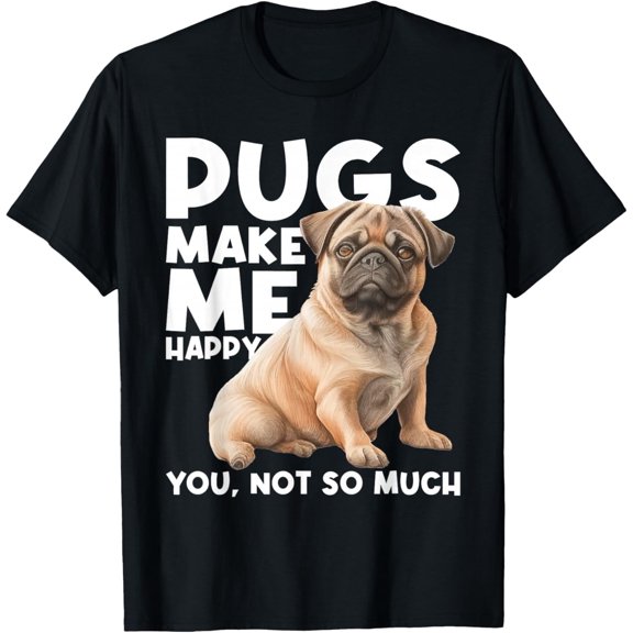 Pugs Make Me Happy You Not So Much - Dog Lover Puppy Owner Gift Unisex T-Shirt