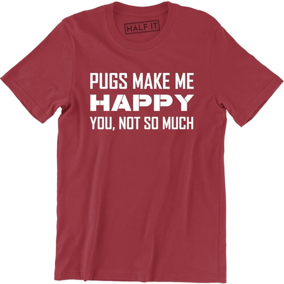 Pugs Make Me Happy You Not So Much - For Cute Dog Lovers Men's T-Shirt