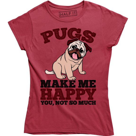 Pugs Make Me Happy You Not So Much - For Cute Dog Lovers Women's T-Shirt