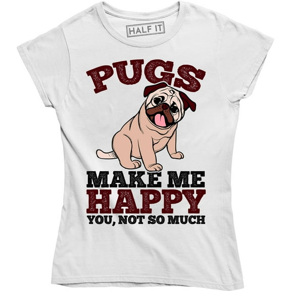 Pugs Make Me Happy You Not So Much - For Cute Dog Lovers Women's T-Shirt