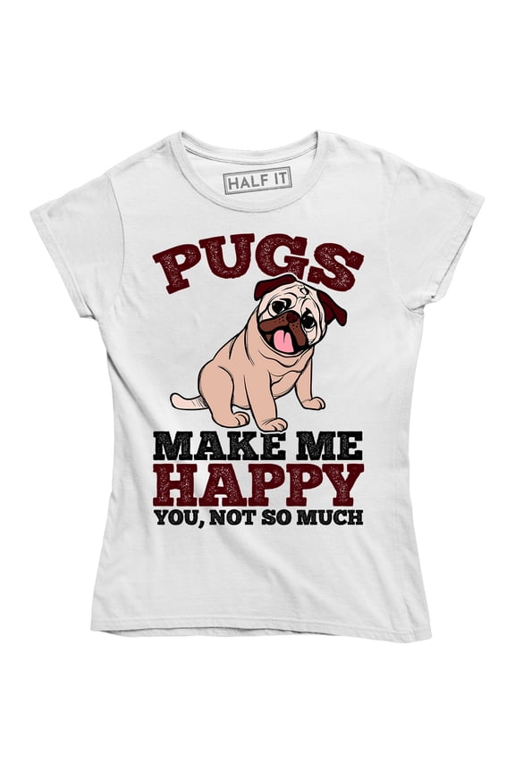 Pugs Make Me Happy You Not So Much - For Cute Dog Lovers Women's T-Shirt