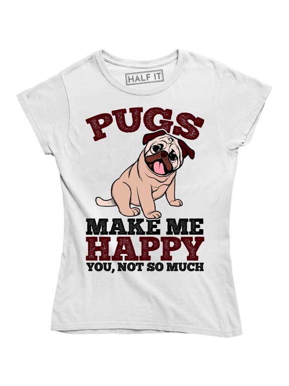 Pugs Make Me Happy You Not So Much - For Cute Dog Lovers Women's T-Shirt