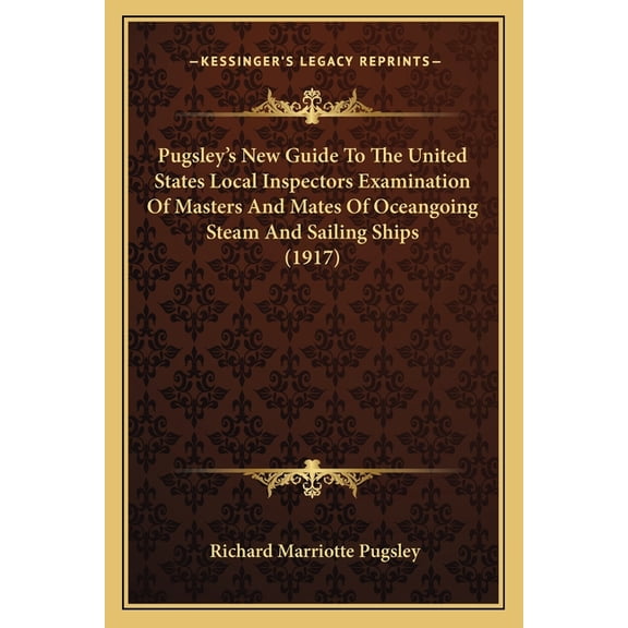 Pugsley's New Guide To The United States Local Inspectors Examination Of Masters And Mates Of Oceangoing Steam And Sailing Ships (1917) (Paperback)