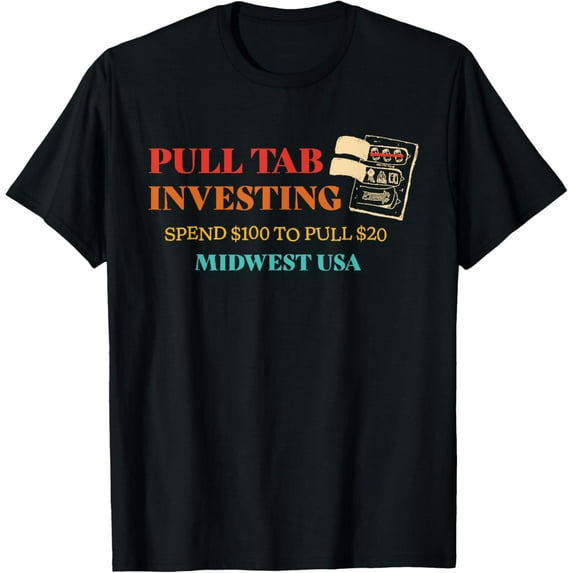 Pull Tab Investing Spend $100 To Pull $20 Midwest Usa T-ShirtMen and women can wear, black T-shirts, gifts. Age: M,L,XL 2XL, 3XL, 997XL